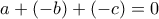 a+(-b)+(-c)=0