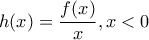 h(x)=\dfrac{f(x)}{x}, x < 0