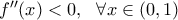 f''(x) <0,\,\,\,\,\forall x\in (0,1) f''(x) <0,\,\,\,\,\forall x\in (0,1)