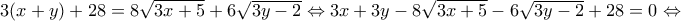 3(x + y) + 28 = 8 \sqrt{3x + 5} + 6 \sqrt{3y - 2} \Leftrightarrow 3x + 3y - 8 \sqrt{3x + 5} - 6 \sqrt{3y - 2} + 28 = 0 \Leftrightarrow 3(x + y) + 28 = 8 \sqrt{3x + 5} + 6 \sqrt{3y - 2} \Leftrightarrow 3x + 3y - 8 \sqrt{3x + 5} - 6 \sqrt{3y - 2} + 28 = 0 \Leftrightarrow