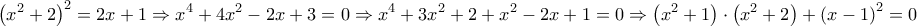 \displaystyle{\displaystyle  
\left( {x^2  + 2} \right)^2  = 2x + 1 \Rightarrow x^4  + 4x^2  - 2x + 3 = 0 \Rightarrow x^4  + 3x^2  + 2 + x^2  - 2x + 1 = 0 \Rightarrow \left( {x^2  + 1} \right) \cdot \left( {x^2  + 2} \right) + \left( {x - 1} \right)^2  = 0 
}