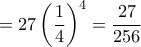 =27 \left (  \dfrac {1} {4} \right)^4 = \dfrac {27}{256}