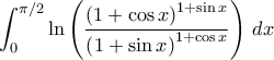 \displaystyle{\int_{0}^{\pi/2}\ln \left ( \frac{\left ( 1+\cos x \right )^{1+\sin x}}{\left ( 1+\sin x \right )^{1+\cos x}} \right )\,dx}