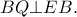 BQ \bot EB.