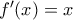 f{'}(x)=x
