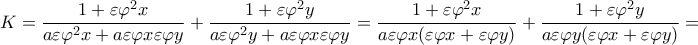 \displaystyle{K = \frac{{1 + \varepsilon {\varphi ^2}x}}{{a\varepsilon {\varphi ^2}x + a\varepsilon \varphi x\varepsilon \varphi y}} + \frac{{1 + \varepsilon {\varphi ^2}y}}{{a\varepsilon {\varphi ^2}y + a\varepsilon \varphi x\varepsilon \varphi y}} = \frac{{1 + \varepsilon {\varphi ^2}x}}{{a\varepsilon \varphi x(\varepsilon \varphi x + \varepsilon \varphi y)}} + \frac{{1 + \varepsilon {\varphi ^2}y}}{{a\varepsilon \varphi y(\varepsilon \varphi x + \varepsilon \varphi y)}} = }