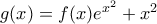 g(x)=f(x)e^{x^2}+x^2
