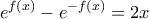 \displaystyle{{{e}^{f(x)}}-{{e}^{-f(x)}}=2x}