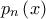 \displaystyle{{p_n}\left( x \right)}