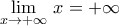 \displaystyle{\underset{x\to +\infty }{\mathop \lim }\,x=+\infty }