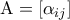 \displaystyle{ 
{\rm A} = \left[ {\alpha _{ij} } \right] 
}