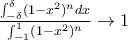 \frac{\int_{-\delta }^{\delta }(1-x^2)^ndx}{\int_{-1}^{1}(1-x^2)^n}\rightarrow 1 \frac{\int_{-\delta }^{\delta }(1-x^2)^ndx}{\int_{-1}^{1}(1-x^2)^n}\rightarrow 1