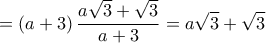  \displaystyle  = \left( {a + 3} \right)\frac{{a\sqrt 3  + \sqrt 3 }}{{a + 3}} = a\sqrt 3  + \sqrt 3 