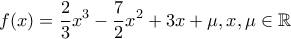 \displaystyle{f(x)=\frac{2}{3}x^{3}-\frac{7}{2}x^{2}+3x+\mu , x,\mu\in \mathbb{R}}