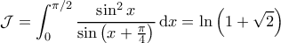 \displaystyle{\mathcal{J} = \int_{0}^{\pi/2} \frac{\sin^2 x}{\sin \left ( x + \frac{\pi}{4} \right )} \, \mathrm{d}x =  \ln \left ( 1 + \sqrt{2} \right )}