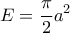 \displaystyle E=\frac{\pi }{2}a^2 \displaystyle E=\frac{\pi }{2}a^2