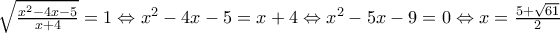 \sqrt{\frac{x^2-4x-5}{x+4}}=1\Leftrightarrow x^2-4x-5=x+4\Leftrightarrow x^2-5x-9=0\Leftrightarrow x=\frac{5+\sqrt{61}}{2} \sqrt{\frac{x^2-4x-5}{x+4}}=1\Leftrightarrow x^2-4x-5=x+4\Leftrightarrow x^2-5x-9=0\Leftrightarrow x=\frac{5+\sqrt{61}}{2}