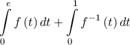 \displaystyle{\int\limits_0^e {f\left( t \right)dt}  + \int\limits_0^1 {f^{ - 1} \left( t \right)dt} }