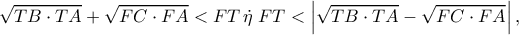 \sqrt {TB \cdot TA} + \sqrt {FC \cdot FA} < FT\,{\text{\dot \eta }}\;FT < \left| {\sqrt {TB \cdot TA} - \sqrt {FC \cdot FA} } \right|, \sqrt {TB \cdot TA} + \sqrt {FC \cdot FA} < FT\,{\text{\dot \eta }}\;FT < \left| {\sqrt {TB \cdot TA} - \sqrt {FC \cdot FA} } \right|,