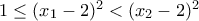 1\leq (x_{1}-2)^2 <(x_{2}-2)^2