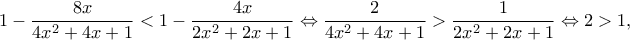 \displaystyle 1 - \frac{{8x}}{{4{x^2} + 4x + 1}} < 1 - \frac{{4x}}{{2{x^2} + 2x + 1}} \Leftrightarrow \frac{2}{{4{x^2} + 4x + 1}} > \frac{1}{{2{x^2} + 2x + 1}} \Leftrightarrow 2 > 1,