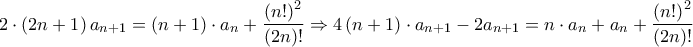 \displaystyle{2 \cdot \left( {2n + 1} \right){a_{n + 1}} = \left( {n + 1} \right) \cdot {a_n} + \frac{{{{\left( {n!} \right)}^2}}}{{\left( {2n} \right)!}} \Rightarrow 4\left( {n + 1} \right) \cdot {a_{n + 1}} - 2{a_{n + 1}} = n \cdot {a_n} + {a_n} + \frac{{{{\left( {n!} \right)}^2}}}{{\left( {2n} \right)!}}}