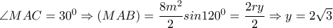 \angle MAC=30^0 \Rightarrow (MAB)= \dfrac{8m^2}{2}sin120^0= \dfrac{2ry}{2} \Rightarrow y=2 \sqrt{3} \angle MAC=30^0 \Rightarrow (MAB)= \dfrac{8m^2}{2}sin120^0= \dfrac{2ry}{2} \Rightarrow y=2 \sqrt{3}