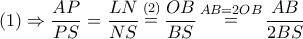 \left( 1 \right) \Rightarrow \dfrac{{AP}}{{PS}} = \dfrac{{LN}}{{NS}}\mathop  = \limits^{\left( 2 \right)} \dfrac{{OB}}{{BS}}\mathop  = \limits^{AB = 2OB} \dfrac{{AB}}{{2BS}}