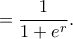 \displaystyle =\frac{1}{1+e^{r}}.