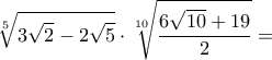 \displaystyle{\sqrt[5]{3\sqrt2-2\sqrt5}}\cdot \sqrt[10]{\frac{6\sqrt{10}+19}{2}}}=