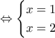 \Leftrightarrow \begin{cases}
x=1 & \\
x=2&
\end{cases} \Leftrightarrow \begin{cases}
x=1 & \\
x=2&
\end{cases}