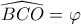  \displaystyle \widehat {BCO} = \varphi 