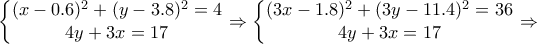 \left\{\begin{matrix} (x-0.6)^2+(y-3.8)^2=4\\ 4y+3x=17 \end{matrix}\right.\Rightarrow \left\{\begin{matrix} (3x-1.8)^2+(3y-11.4)^2=36\\ 4y+3x=17 \end{matrix}\right. \Rightarrow