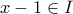 x-1 \in I