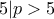 5|p >5