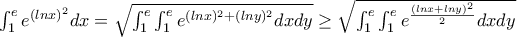 \int_{1}^{e}e^{(lnx)^2}dx=\sqrt{\int_{1}^{e}\int_{1}^{e}e^{(lnx)^2+(lny)^2}dxdy}\ge \sqrt{\int_{1}^{e}\int_{1}^{e}e^{\frac{(lnx+lny)^2}{2}}dxdy}