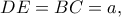 \displaystyle DE = BC = a,