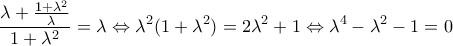 \displaystyle\frac{\lambda +\frac{1+\lambda ^2}{\lambda }}{1+\lambda ^2}=\lambda \Leftrightarrow \lambda ^2(1+\lambda ^2)={2\lambda ^2+1}\Leftrightarrow \lambda ^4-\lambda ^2-1=0