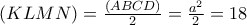 (KLMN)=\frac{(ABCD)}{2}=\frac{a^2}{2}=18