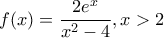 f(x)=\dfrac{2e^x}{x^2-4} , x>2