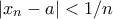 |x_n-a| < 1/n