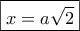 \boxed{ x = a\sqrt 2} 