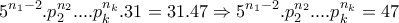 \displaystyle{5^{n_1 -2}.p_2 ^{n_2}. ... p_k ^{n_k}.31=31.47\Rightarrow 5^{n_1 -2}.p_2 ^{n_2}. ...p_k ^{n_k}=47}