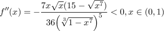 \displaystyle f''(x) =  - \frac{{7x\sqrt x (15 - \sqrt {{x^7}} )}}{{36{{\left( {\sqrt[3]{{1 - {x^7}}}} \right)}^5}}} < 0,x \in (0,1)