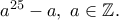 a^{25} &minus;a, \ a\in \Bbb{Z}.