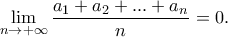 \displaystyle{\lim_{n \to +\infty} \frac{a_1+a_2+...+a_n}{n}=0.}