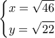 \left\{ \begin{gathered}
x = \sqrt {46} \hfill \\
y = \sqrt {22} \hfill \\
\end{gathered} \right. \left\{ \begin{gathered}
x = \sqrt {46} \hfill \\
y = \sqrt {22} \hfill \\
\end{gathered} \right.