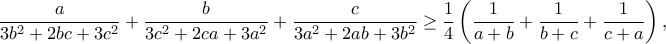 \displaystyle{\frac{a}{3b^2+2bc+3c^2}+\frac{b}{3c^2+2ca+3a^2}+\frac{c}{3a^2+2ab+3b^2}\geq \frac{1}{4}\left(\frac{1}{a+b}+\frac{1}{b+c}+\frac{1}{c+a}\right),}