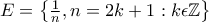 E=\begin{Bmatrix} \frac{1}{n}, n=2k+1:k\epsilon \mathbb{Z} \end{Bmatrix}