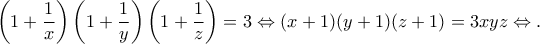 \displaystyle{\left(1+\frac1x\right)\left(1+\frac1y\right)\left(1+\frac1z\right) = 3\Leftrightarrow (x+1)(y+1)(z+1)=3xyz\Leftrightarrow\text{.}} \displaystyle{\left(1+\frac1x\right)\left(1+\frac1y\right)\left(1+\frac1z\right) = 3\Leftrightarrow (x+1)(y+1)(z+1)=3xyz\Leftrightarrow\text{.}}